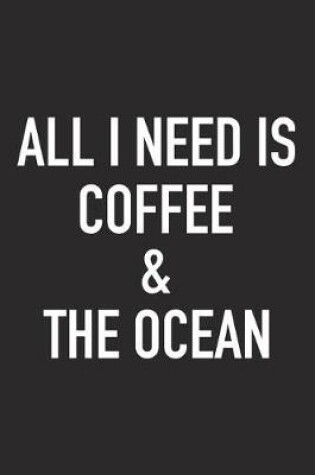 Cover of All I Need Is Coffee and the Ocean