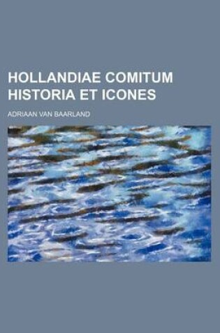 Cover of Hollandiae Comitum Historia Et Icones