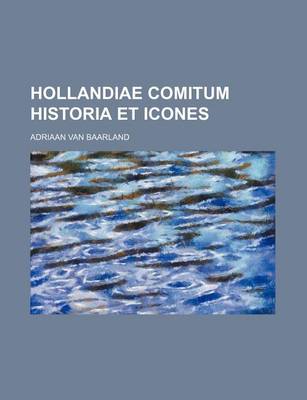 Book cover for Hollandiae Comitum Historia Et Icones