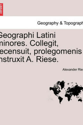 Cover of Geographi Latini Minores. Collegit, Recensuit, Prolegomenis Instruxit A. Riese.