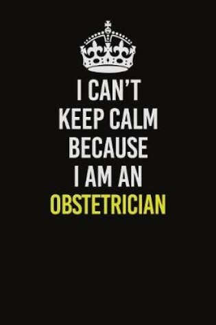 Cover of I Can't Keep Calm Because I Am An Obstetrician