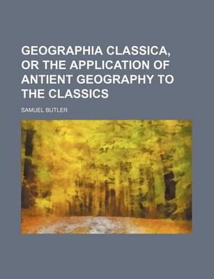 Book cover for Geographia Classica, or the Application of Antient Geography to the Classics