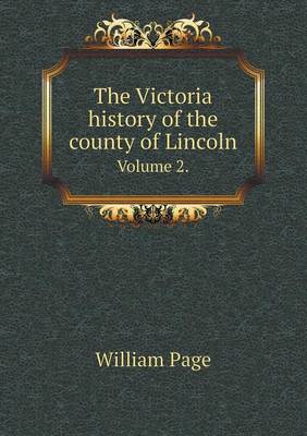 Book cover for The Victoria history of the county of Lincoln Volume 2.