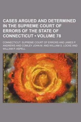 Cover of Cases Argued and Determined in the Supreme Court of Errors of the State of Connecticut (Volume 78)