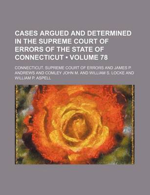 Book cover for Cases Argued and Determined in the Supreme Court of Errors of the State of Connecticut (Volume 78)