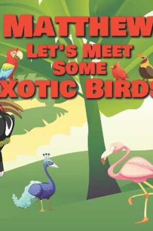 Cover of Matthew Let's Meet Some Exotic Birds!