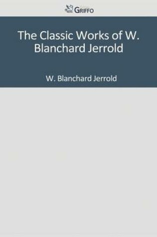 Cover of The Classic Works of W. Blanchard Jerrold