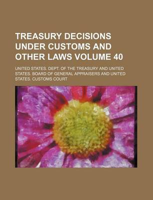 Book cover for Treasury Decisions Under Customs and Other Laws Volume 40