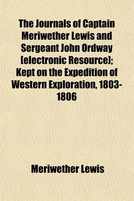 Book cover for The Journals of Captain Meriwether Lewis and Sergeant John Ordway [Electronic Resource]; Kept on the Expedition of Western Exploration, 1803-1806