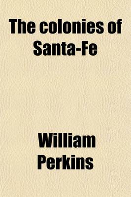 Book cover for The Colonies of Santa-Fe; Their Origin, Progress and Present Condition Published in English and Spanish