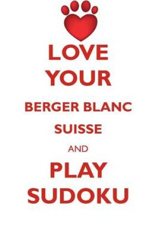 Cover of LOVE YOUR BERGER BLANC SUISSE AND PLAY SUDOKU BERGER BLANC SUISSE SUDOKU LEVEL 1 of 15