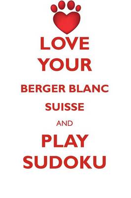 Book cover for LOVE YOUR BERGER BLANC SUISSE AND PLAY SUDOKU BERGER BLANC SUISSE SUDOKU LEVEL 1 of 15