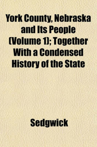 Cover of York County, Nebraska and Its People (Volume 1); Together with a Condensed History of the State