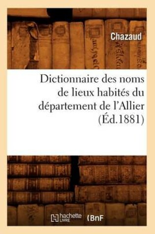 Cover of Dictionnaire Des Noms de Lieux Habites Du Departement de l'Allier (Ed.1881)