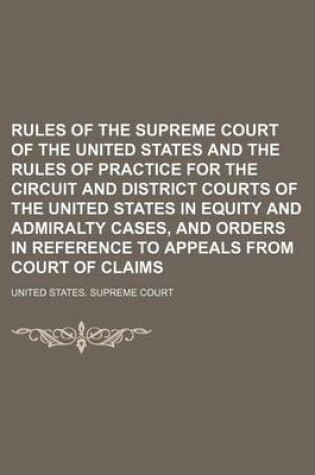 Cover of Rules of the Supreme Court of the United States and the Rules of Practice for the Circuit and District Courts of the United States in Equity and Admiralty Cases, and Orders in Reference to Appeals from Court of Claims