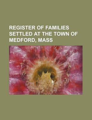 Book cover for Register of Families Settled at the Town of Medford, Mass