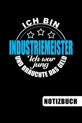 Book cover for Ich bin Industriemeister - Ich war jung und brauchte das Geld