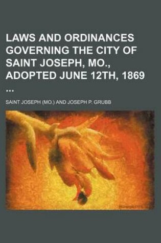 Cover of Laws and Ordinances Governing the City of Saint Joseph, Mo., Adopted June 12th, 1869