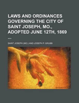 Book cover for Laws and Ordinances Governing the City of Saint Joseph, Mo., Adopted June 12th, 1869