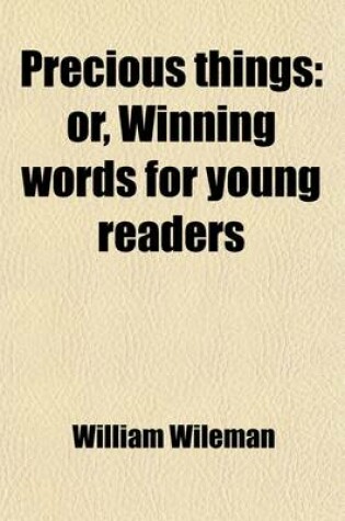 Cover of Precious Things; Or, Winning Words for Young Readers. Or, Winning Words for Young Readers