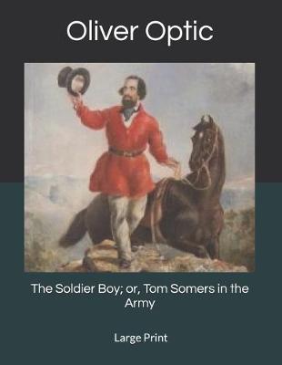 Book cover for The Soldier Boy; or, Tom Somers in the Army