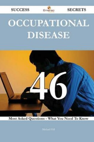 Cover of Occupational Disease 46 Success Secrets - 46 Most Asked Questions on Occupational Disease - What You Need to Know