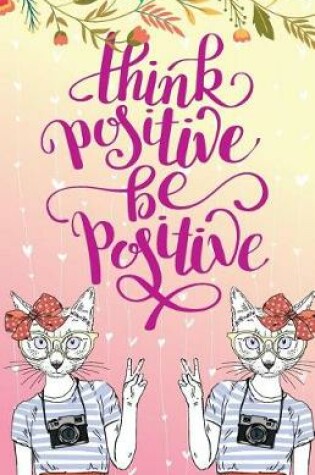 Cover of Think positive be positive, Self Esteem Cat Kitten Girl(Composition Book Journal and Diary)