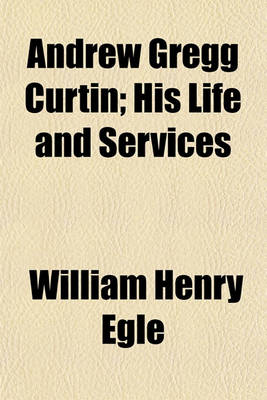 Book cover for Andrew Gregg Curtin; His Life and Services