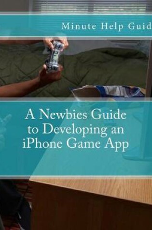 Cover of A Newbies Guide to Developing an iPhone Game App