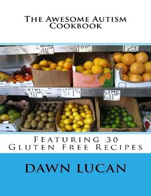 Book cover for The Awesome Autism Cookbook: Featuring 30 Gluten Free Recipes