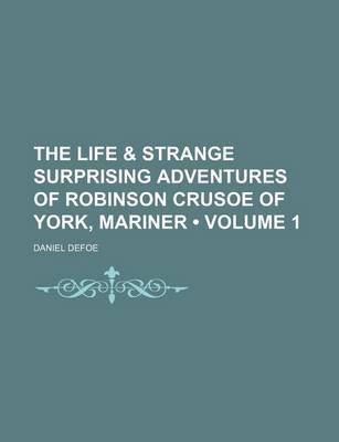 Book cover for The Life & Strange Surprising Adventures of Robinson Crusoe of York, Mariner (Volume 1)