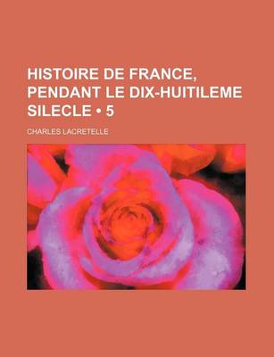 Book cover for Histoire de France, Pendant Le Dix-Huitileme Silecle (5 )