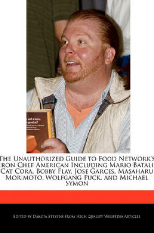 Cover of The Unauthorized Guide to Food Network's Iron Chef American Including Mario Batali, Cat Cora, Bobby Flay, Jose Garces, Masaharu Morimoto, Wolfgang Puck, and Michael Symon