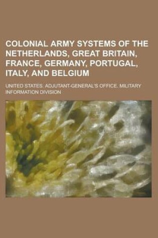 Cover of Colonial Army Systems of the Netherlands, Great Britain, France, Germany, Portugal, Italy, and Belgium