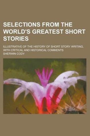 Cover of Selections from the World's Greatest Short Stories; Illustrative of the History of Short Story Writing, with Critical and Historical Comments