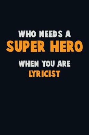 Cover of Who Need A SUPER HERO, When You Are Lyricist