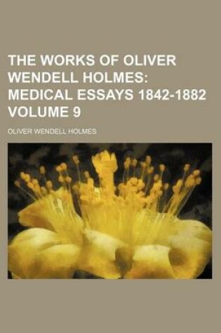 Cover of The Works of Oliver Wendell Holmes Volume 9; Medical Essays 1842-1882