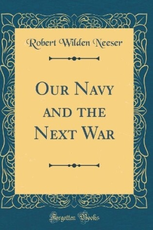 Cover of Our Navy and the Next War (Classic Reprint)
