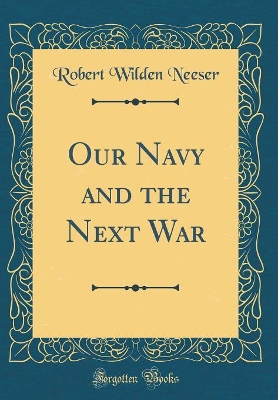 Book cover for Our Navy and the Next War (Classic Reprint)