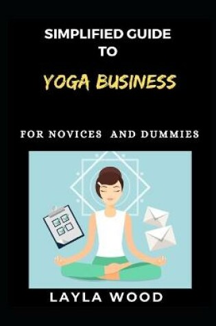 Cover of Simplified Guide to Yoga Business For Novices And Dummies