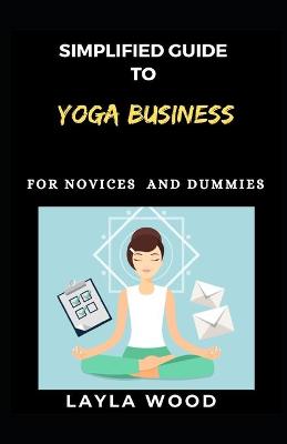 Book cover for Simplified Guide to Yoga Business For Novices And Dummies