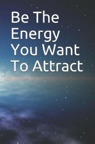 Cover of Be The Energy You Want To Attract