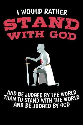 Book cover for I Would Rather Stand with God and be judged by the World Than to stand with the World and be judged by God