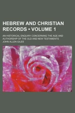 Cover of Hebrew and Christian Records (Volume 1); An Historical Enquiry Concerning the Age and Authorship of the Old and New Testaments