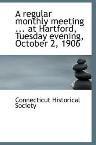 Cover of A Regular Monthly Meeting ... at Hartford, Tuesday Evening, October 2, 1906