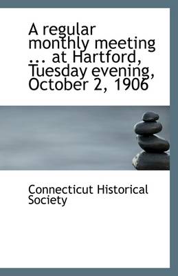 Book cover for A Regular Monthly Meeting ... at Hartford, Tuesday Evening, October 2, 1906