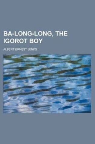 Cover of Ba-Long-Long, the Igorot Boy