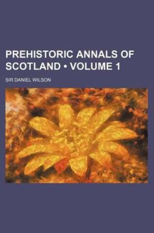 Cover of Prehistoric Annals of Scotland (Volume 1)