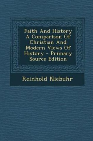 Cover of Faith and History a Comparison of Christian and Modern Views of History - Primary Source Edition