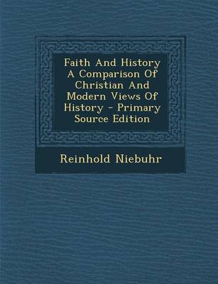 Book cover for Faith and History a Comparison of Christian and Modern Views of History - Primary Source Edition